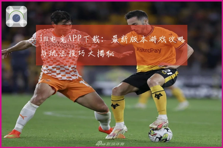 im电竞APP下载：最新版本游戏攻略与玩法技巧大揭秘
