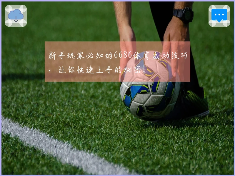 新手玩家必知的6686体育成功技巧，让你快速上手的秘密！