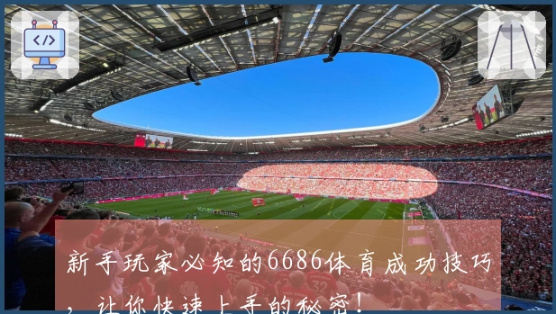 新手玩家必知的6686体育成功技巧，让你快速上手的秘密！